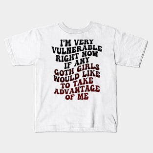 i'm very vulnerable right now if any goth girls would like to take advantage of me Kids T-Shirt
